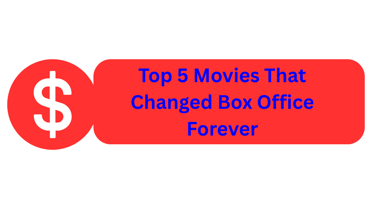 Top 5 Movies That Changed Box Office Forever Top 5 Movies That Changed Box Office Forever